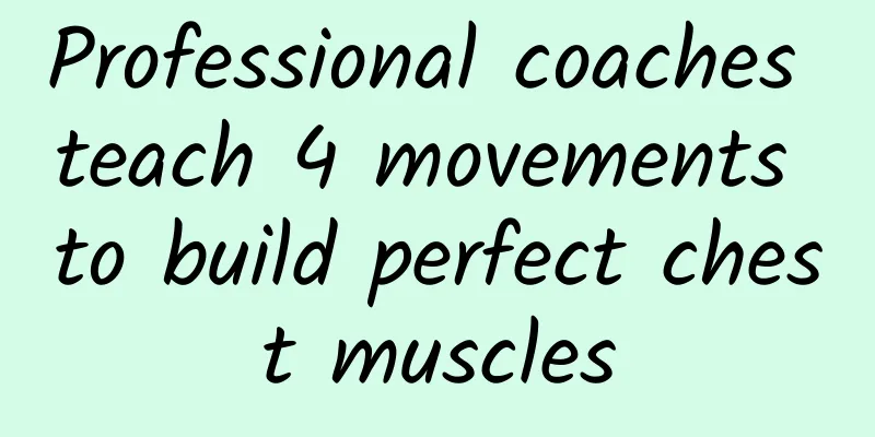 Professional coaches teach 4 movements to build perfect chest muscles