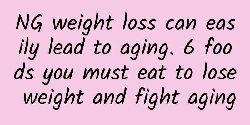 NG weight loss can easily lead to aging. 6 foods you must eat to lose weight and fight aging