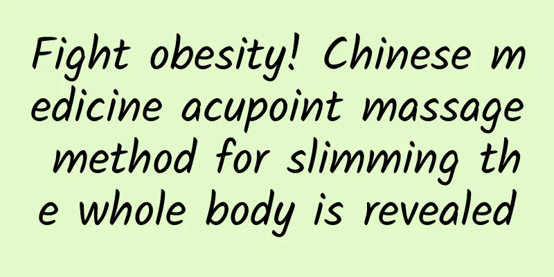 Fight obesity! Chinese medicine acupoint massage method for slimming the whole body is revealed