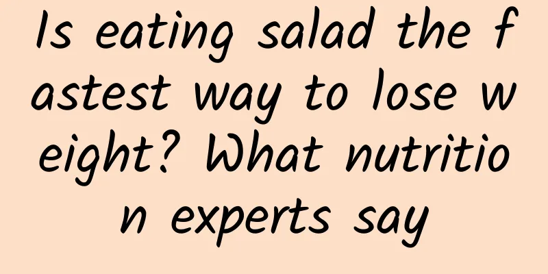 Is eating salad the fastest way to lose weight? What nutrition experts say