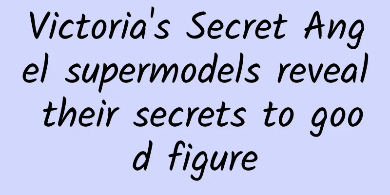 Victoria's Secret Angel supermodels reveal their secrets to good figure