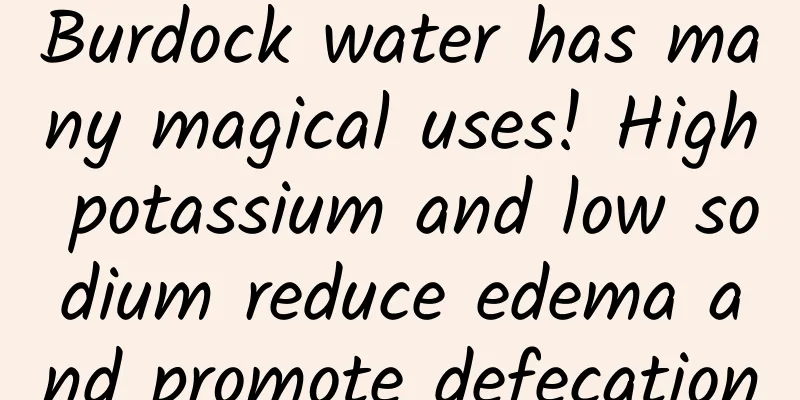 Burdock water has many magical uses! High potassium and low sodium reduce edema and promote defecation