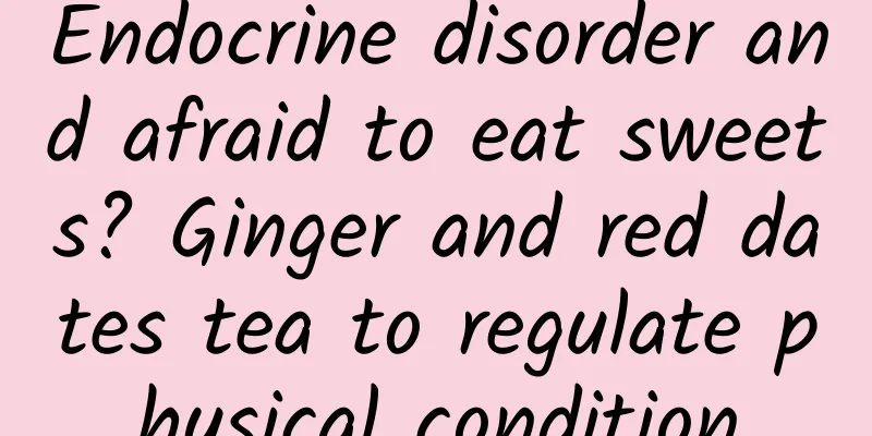 Endocrine disorder and afraid to eat sweets? Ginger and red dates tea to regulate physical condition