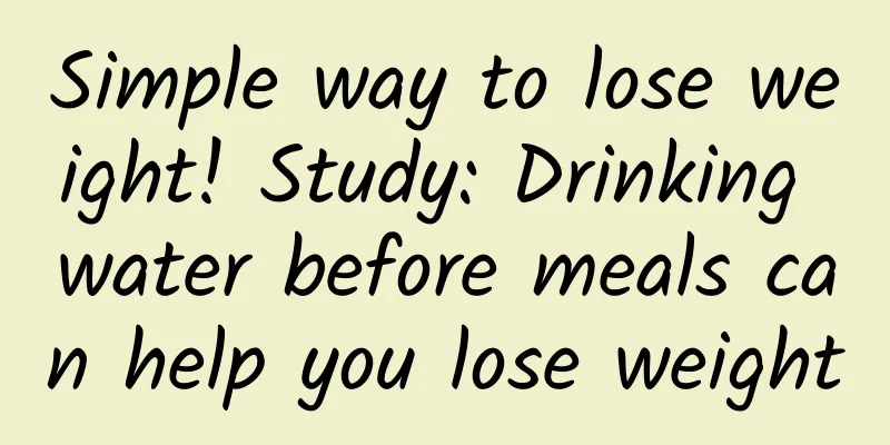 Simple way to lose weight! Study: Drinking water before meals can help you lose weight