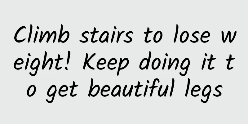 Climb stairs to lose weight! Keep doing it to get beautiful legs