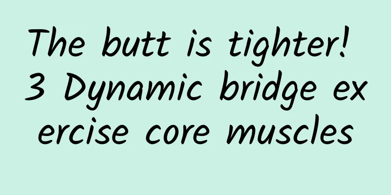 The butt is tighter! 3 Dynamic bridge exercise core muscles