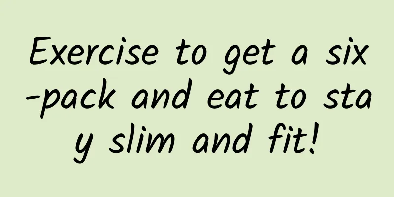 Exercise to get a six-pack and eat to stay slim and fit!