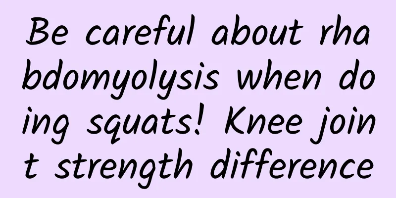 Be careful about rhabdomyolysis when doing squats! Knee joint strength difference