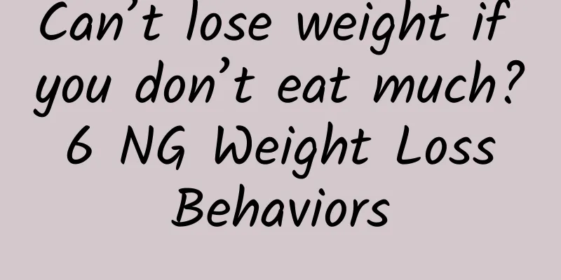 Can’t lose weight if you don’t eat much? 6 NG Weight Loss Behaviors