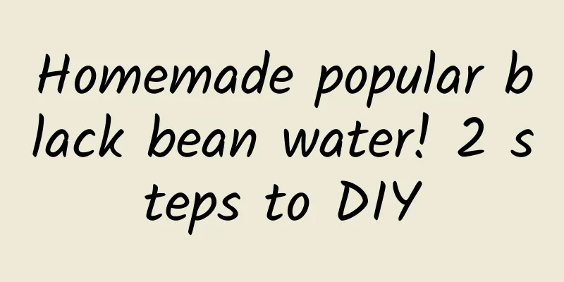 Homemade popular black bean water! 2 steps to DIY