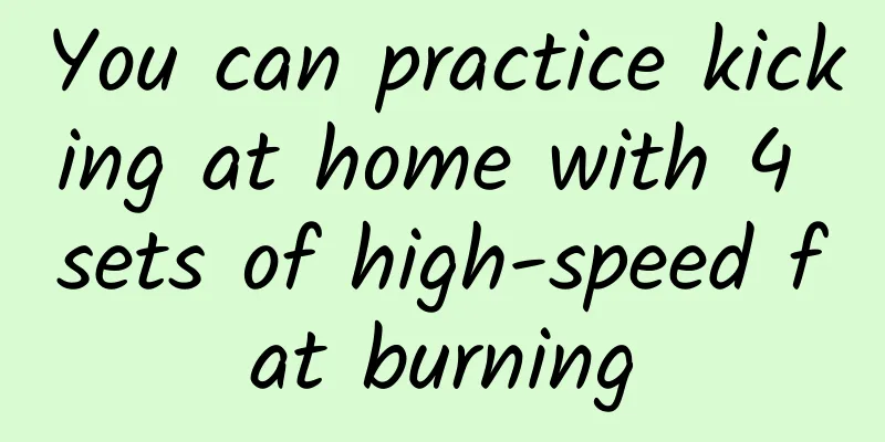 You can practice kicking at home with 4 sets of high-speed fat burning