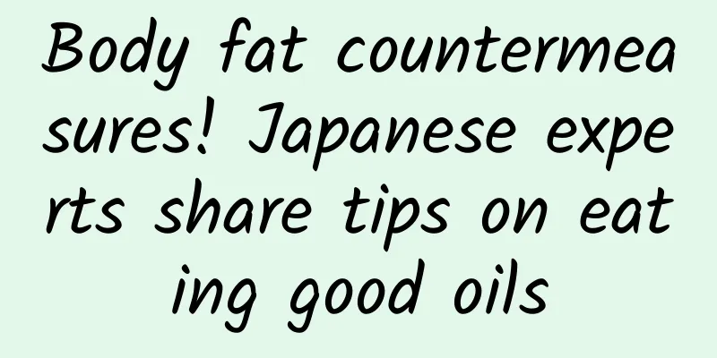 Body fat countermeasures! Japanese experts share tips on eating good oils