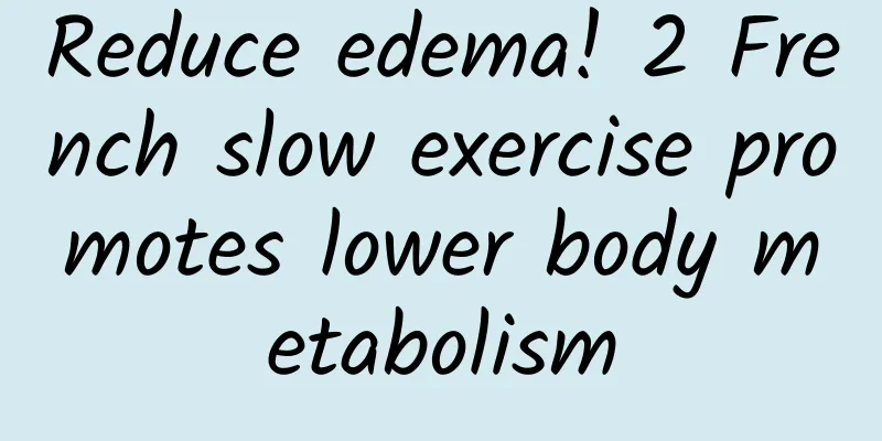 Reduce edema! 2 French slow exercise promotes lower body metabolism