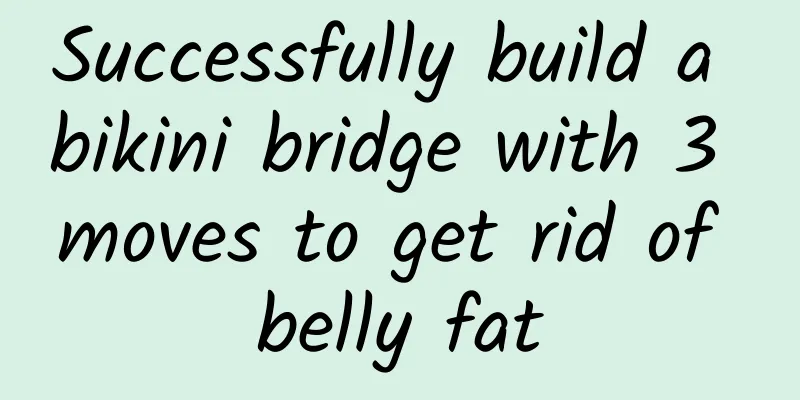 Successfully build a bikini bridge with 3 moves to get rid of belly fat
