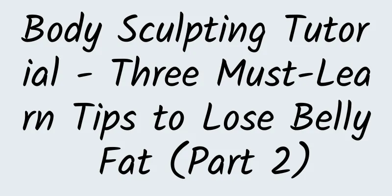Body Sculpting Tutorial - Three Must-Learn Tips to Lose Belly Fat (Part 2)