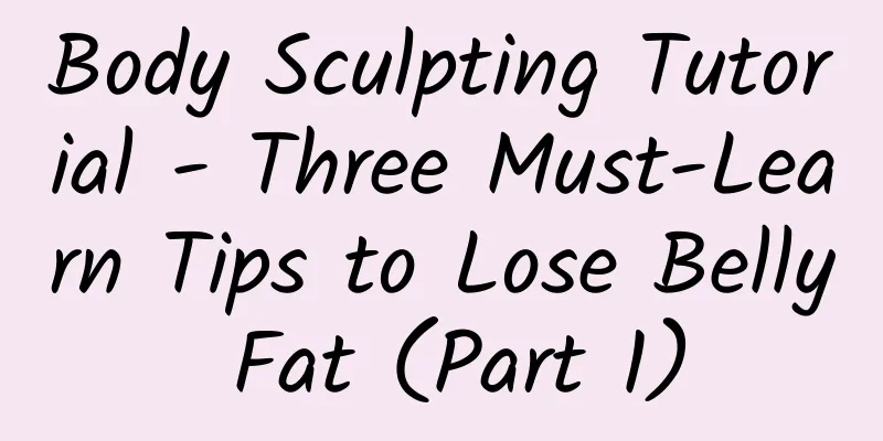 Body Sculpting Tutorial - Three Must-Learn Tips to Lose Belly Fat (Part 1)