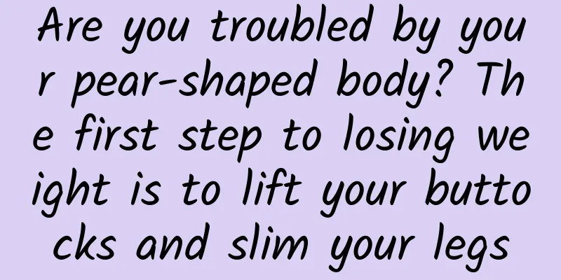 Are you troubled by your pear-shaped body? The first step to losing weight is to lift your buttocks and slim your legs
