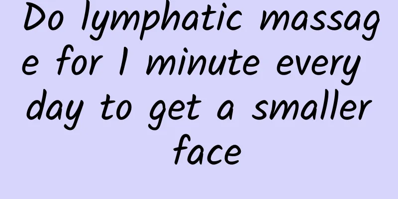 Do lymphatic massage for 1 minute every day to get a smaller face