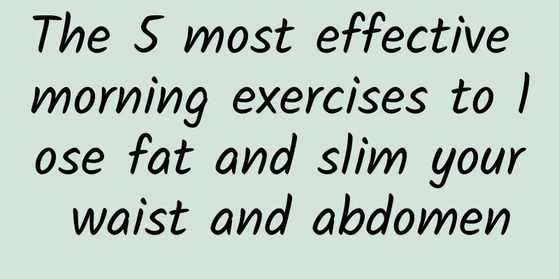 The 5 most effective morning exercises to lose fat and slim your waist and abdomen