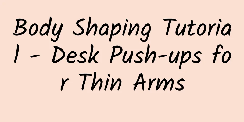 Body Shaping Tutorial - Desk Push-ups for Thin Arms