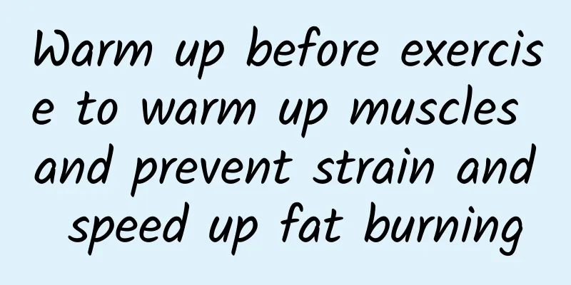 Warm up before exercise to warm up muscles and prevent strain and speed up fat burning