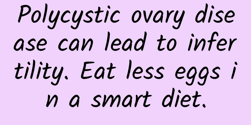 Polycystic ovary disease can lead to infertility. Eat less eggs in a smart diet.