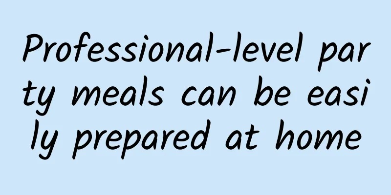 Professional-level party meals can be easily prepared at home