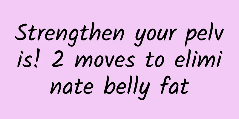 Strengthen your pelvis! 2 moves to eliminate belly fat