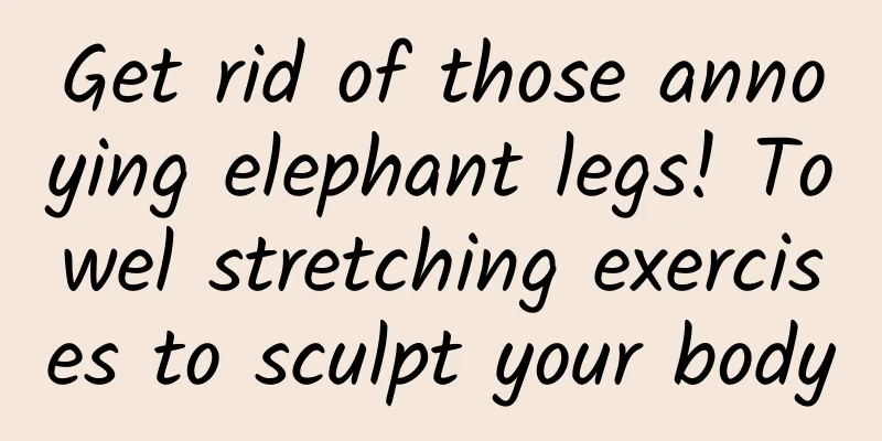 Get rid of those annoying elephant legs! Towel stretching exercises to sculpt your body