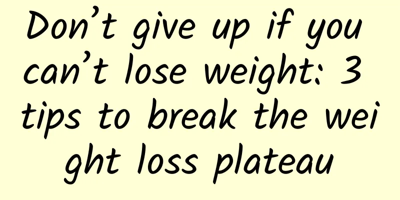 Don’t give up if you can’t lose weight: 3 tips to break the weight loss plateau