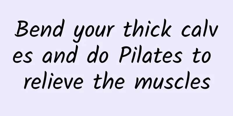 Bend your thick calves and do Pilates to relieve the muscles