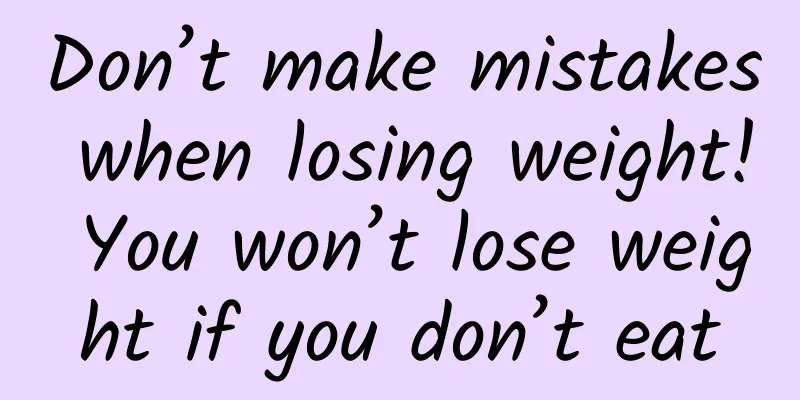 Don’t make mistakes when losing weight! You won’t lose weight if you don’t eat