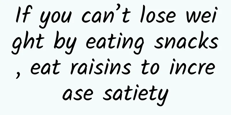 If you can’t lose weight by eating snacks, eat raisins to increase satiety