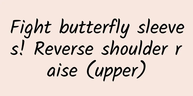 Fight butterfly sleeves! Reverse shoulder raise (upper)