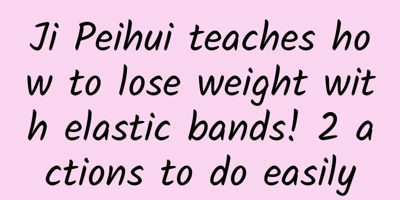 Ji Peihui teaches how to lose weight with elastic bands! 2 actions to do easily