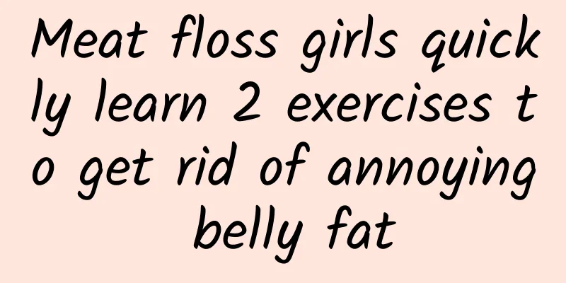 Meat floss girls quickly learn 2 exercises to get rid of annoying belly fat