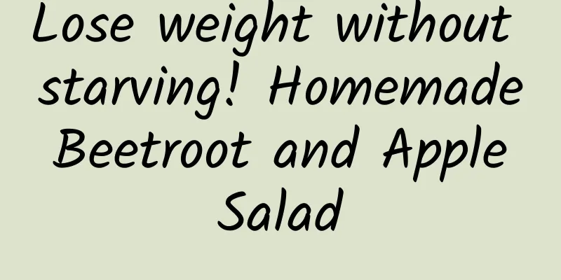 Lose weight without starving! Homemade Beetroot and Apple Salad