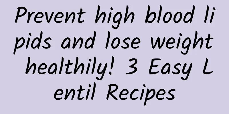Prevent high blood lipids and lose weight healthily! 3 Easy Lentil Recipes