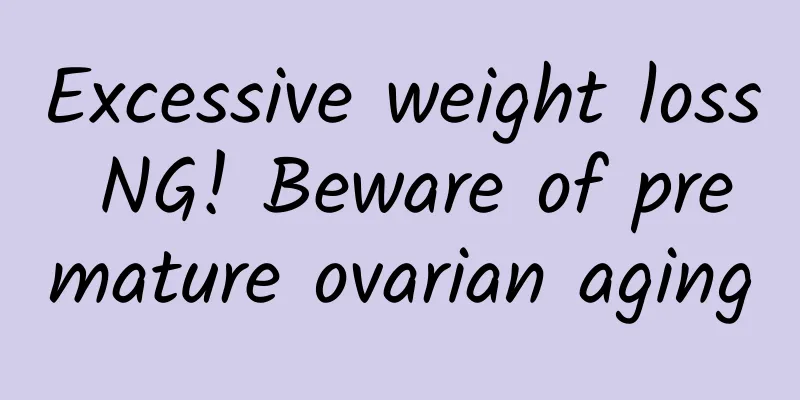 Excessive weight loss NG! Beware of premature ovarian aging