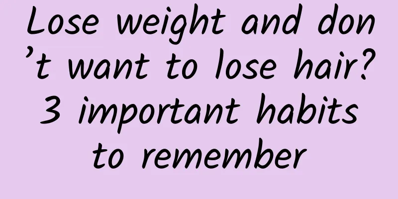 Lose weight and don’t want to lose hair? 3 important habits to remember
