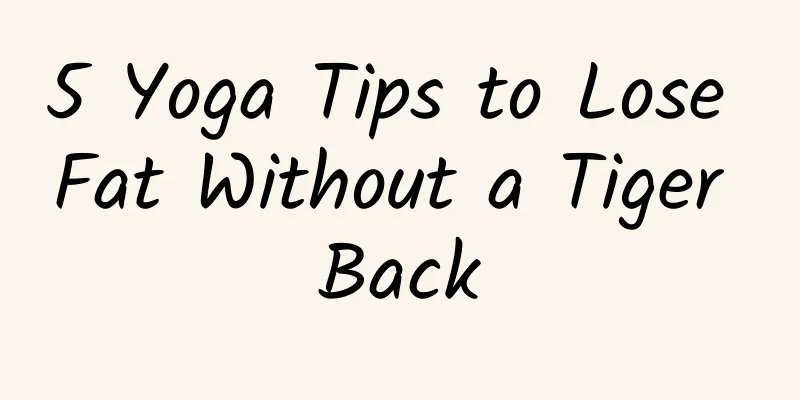 5 Yoga Tips to Lose Fat Without a Tiger Back