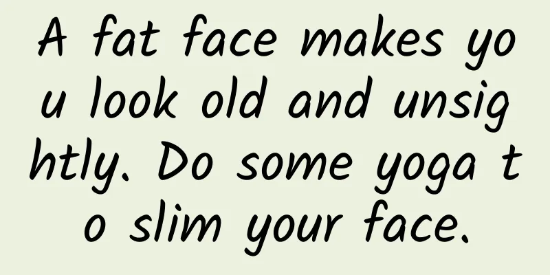 A fat face makes you look old and unsightly. Do some yoga to slim your face.