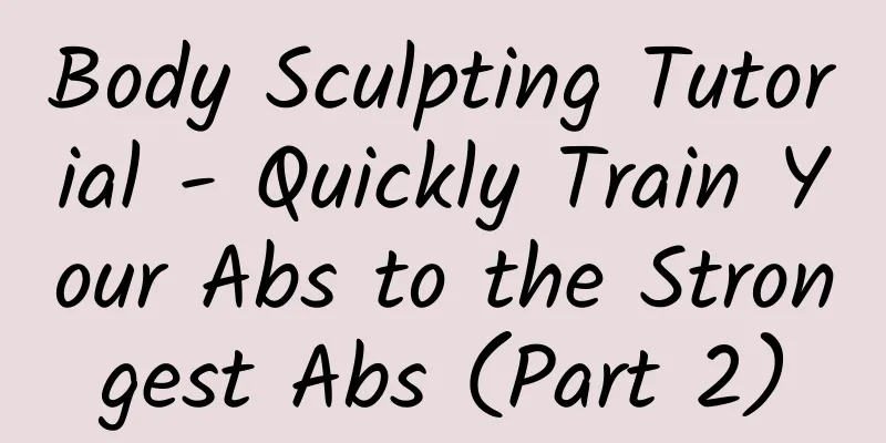 Body Sculpting Tutorial - Quickly Train Your Abs to the Strongest Abs (Part 2)