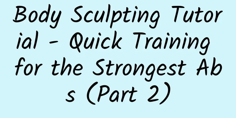 Body Sculpting Tutorial - Quick Training for the Strongest Abs (Part 2)