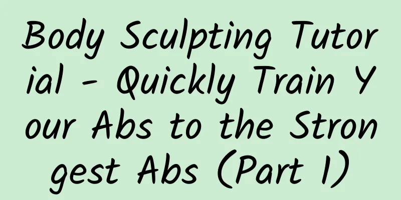 Body Sculpting Tutorial - Quickly Train Your Abs to the Strongest Abs (Part 1)
