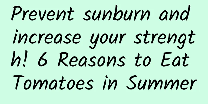 Prevent sunburn and increase your strength! 6 Reasons to Eat Tomatoes in Summer