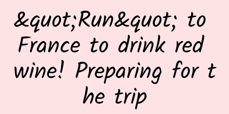 "Run" to France to drink red wine! Preparing for the trip