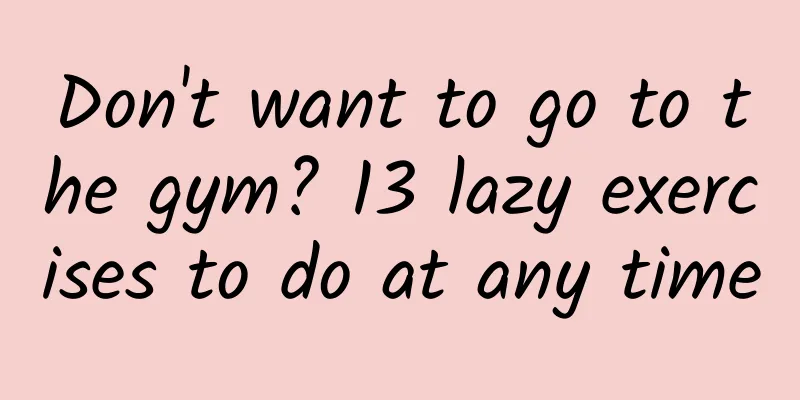 Don't want to go to the gym? 13 lazy exercises to do at any time