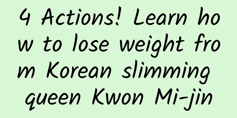 4 Actions! Learn how to lose weight from Korean slimming queen Kwon Mi-jin