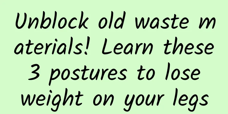 Unblock old waste materials! Learn these 3 postures to lose weight on your legs